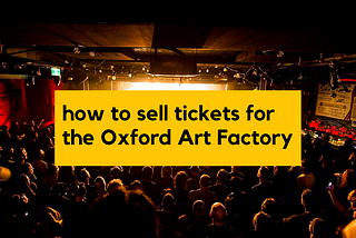 How to Resell Oxford Art Factory Tickets
