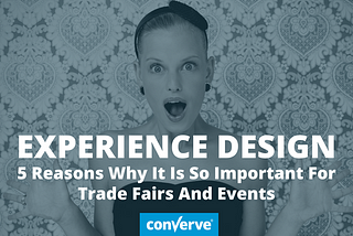 5 Reasons Why Experience Design Is So Important For Trade Fairs And Events