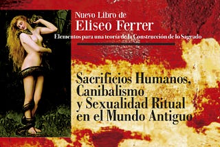 Eliseo Ferrer / Sacrificios Humanos, Canibalismo y Sexualidad Ritual en el Mundo Antiguo.