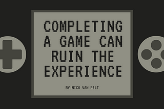 Completing a Game Can Ruin the Experience