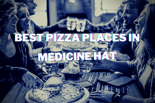 Best Pizza Places In Medicine Hat
