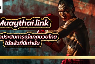 MuayThai.link เปิดประสบการณ์แทงมวยไทยออนไลน์ได้แล้วที่นี่เท่านั้น