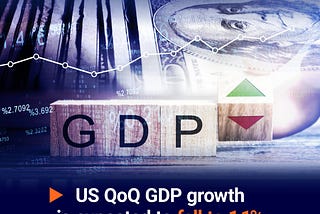 Today’s forex news: US QoQ GDP growth is expected to fall to 1.1%