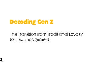Decoding Gen Z: The Transition from Traditional Loyalty to Fluid Engagement