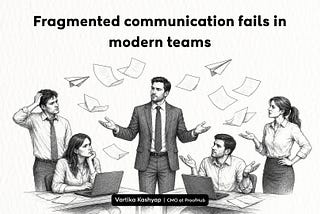Fragmented communication fails in modern teams