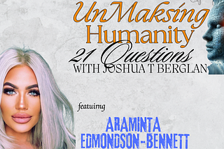 UnMasking Humanity: 21 Questions with Joshua T Berglan featuring Araminta Edmondson-Bennett