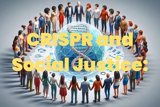 CRISPR and Social Justice: Who Gets Access?