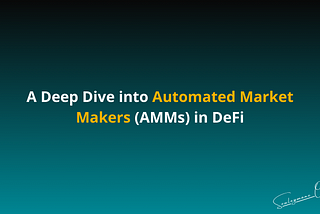 A Deep Dive into Automated Market Makers (AMMs) in DeFi