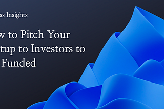 How to Pitch Your Startup to Investors to Get Funded