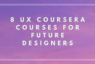 8 UX Coursera Courses For Future Designers