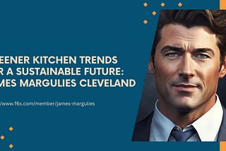 Greener Kitchen Trends for a Sustainable Future: James Margulies Cleveland