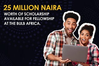 25 million Naira Worth of Scholarships Available for Fellowship at The Bulb Program