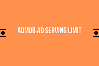 Google Admob Ad Serving Limit Resolution