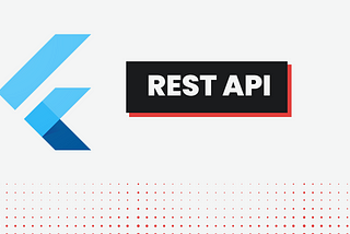 Beginner’s Guide to Using REST API in Flutter