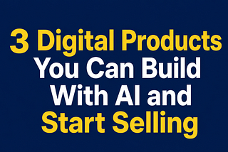 3 Digital Products You Can Build With AI and Start Selling