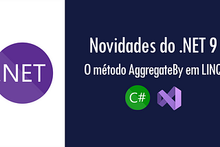 Novidades do .NET 9: o método AggregateBy em LINQ