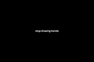 Stop chasing trends