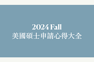 2024 Fall 美國碩士申請心得大全