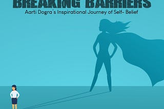 Breaking Barriers: Aarti Dogra’s Inspirational Journey of “Self- Belief”.