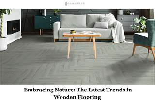Embracing Nature: The Latest Trends in Wooden Flooring