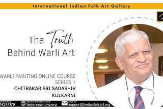 Truth Behind Warli Art, Warli Painting Online Course, Series-1: by Chitrakar Sri Sadashiv Kulkarni.