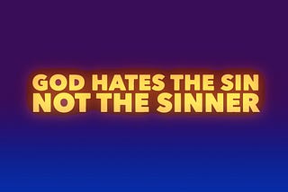 God Hates Sin, Not the Sinner — Breaking It Down for Everyone