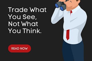 TRADING LESSON — Trade What You See, Not What You Think