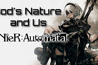 Empathy for the Ineffable: God’s Nature, Our Existence, and Lessons of NieR:Automata