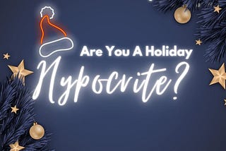 Medium Blog Graphic December 2023 Are You a Holiday Hypocrite?