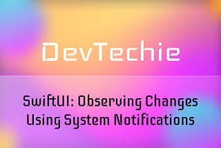 SwiftUI: Observing Changes Using System Notifications