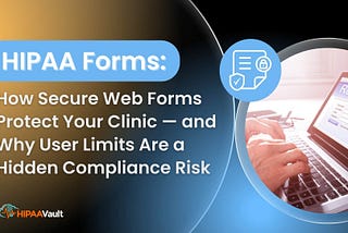 HIPAA Forms: How Secure Web Forms Protect Your Clinic — and Why User Limits Are a Hidden…
