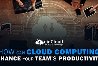 How Can Cloud Computing Enhance Your Team’s Productivity?