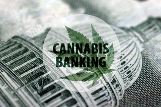 Cannabis Banking: The Current and Future Landscape