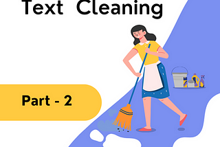 Text Cleaning: The Secret Weapon for Smarter NLP Models -Part 2