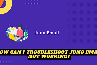 How can I troubleshoot Juno Email not working?