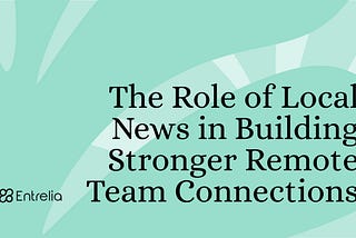 The Role of Local News in Building Stronger Remote Team Connections