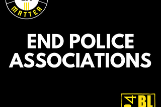 White writing on a black background says “End Police Associations” with the BLM-LA and WP4BL logos in the corners.