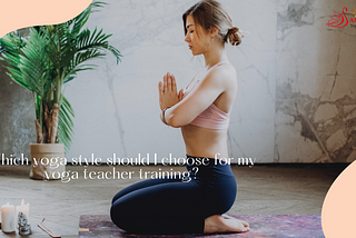 Which yoga style should I choose for my yoga teacher training- Kundalini Yoga or Hatha
&Ashtanga…