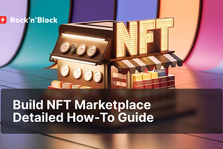 Build NFT Marketplace | Detailed How-To Guide