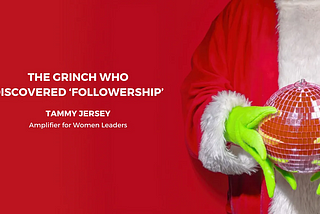 The Grinch Who Discovered ‘Followership’ — Tammy Jersey