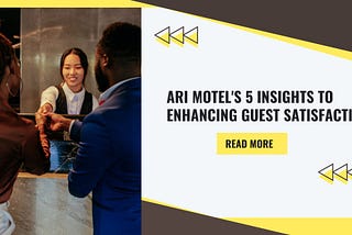 Ari Motel’s 5 Insights to Enhancing Guest Satisfaction