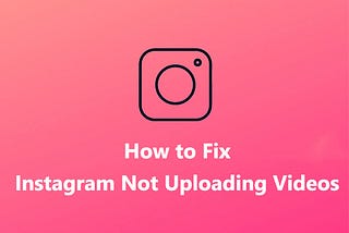 How to Fix Instagram Not Uploading Videos [The Ultimate Guide]