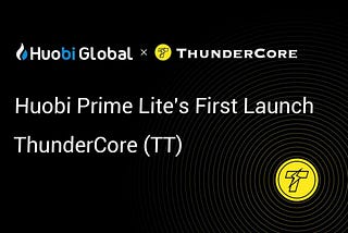 Why Huobi Global Selected ThunderCore to Launch on Prime Lite?