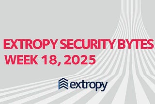 Extropy Security Bytes: w18 2025