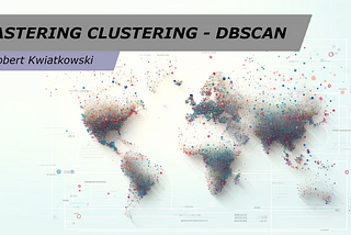 Mastering Clustering — DBSCAN