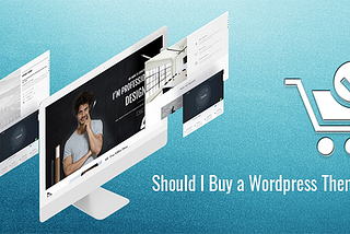Why and When Should I Buy a Wordpress Theme