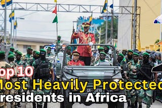 Top 10 Most Protected Presidents in Africa (Video)