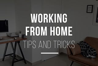 COVID-19 Working from home tips and tricks