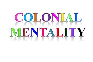 What is Sustaining Colonial Mentality in 21st Century Africa?