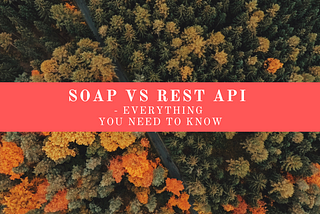 SOAP vs REST API — Everything You Need to Know